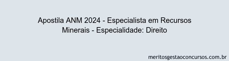 Apostila Concurso ANM 2024 Impressa - Especialista em Recursos Minerais - Especialidade: Direito