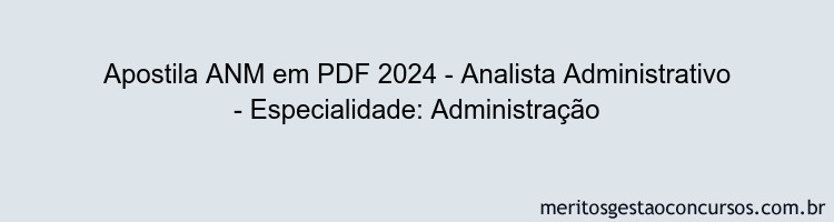 Apostila Concurso ANM 2024 PDF - Analista Administrativo - Especialidade: Administração