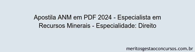 Apostila Concurso ANM 2024 PDF - Especialista em Recursos Minerais - Especialidade: Direito