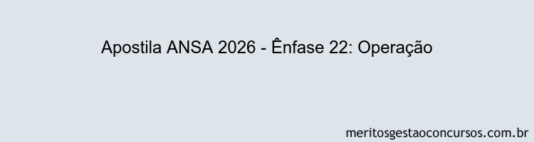Apostila Concurso ANSA 2026 - Ênfase 22: Operação
