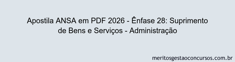 Apostila Concurso ANSA 2026 - Ênfase 28: Suprimento de Bens e Serviços - Administração