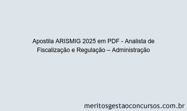 Apostila Concurso ARISMIG 2025 - Analista de Fiscalização e Regulação – Administração