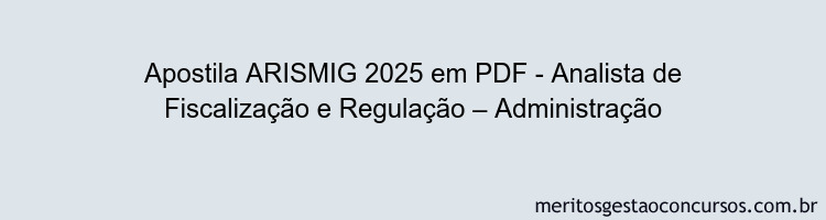Apostila Concurso ARISMIG 2025 - Analista de Fiscalização e Regulação – Administração