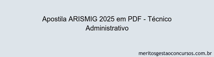 Apostila Concurso ARISMIG 2025 - Técnico Administrativo