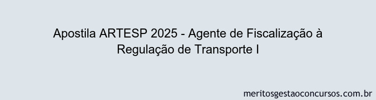 Apostila Concurso ARTESP 2025 - Agente de Fiscalização à Regulação de Transporte I