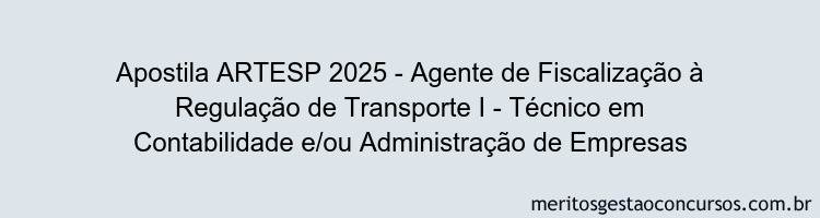 Apostila Concurso ARTESP 2025 - Agente de Fiscalização à Regulação de Transporte I - Técnico em Contabilidade e/ou Administração de Empresas