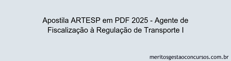 Apostila Concurso ARTESP 2025 - Agente de Fiscalização à Regulação de Transporte I