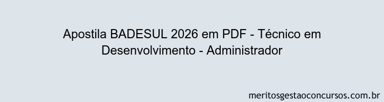 Apostila Concurso BADESUL 2026 - Técnico em Desenvolvimento - Administrador