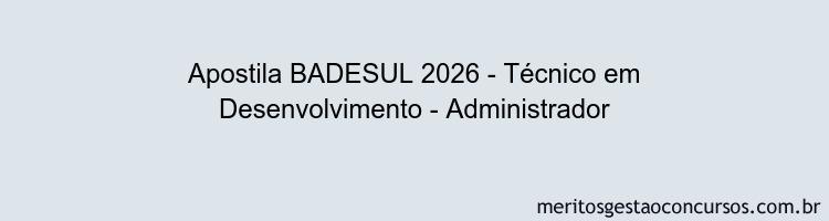 Apostila Concurso BADESUL 2026 - Técnico em Desenvolvimento - Administrador