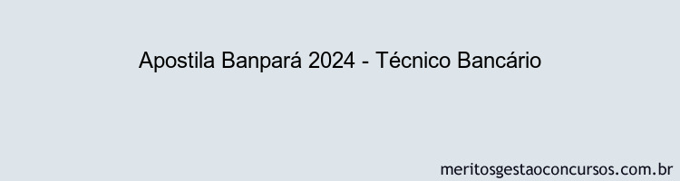 Apostila Concurso Banpará 2024 Impressa - Técnico Bancário