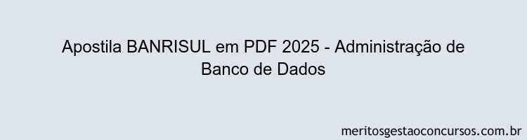 Apostila Concurso BANRISUL 2025 - Administração de Banco de Dados
