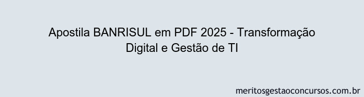 Apostila Concurso BANRISUL 2025 - Transformação Digital e Gestão de TI