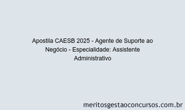 Apostila Concurso CAESB 2025 - Agente de Suporte ao Negócio - Especialidade: Assistente Administrativo
