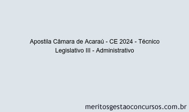 Apostila Concurso Câmara de Acaraú - CE 2024 Impressa - Técnico Legislativo III - Administrativo