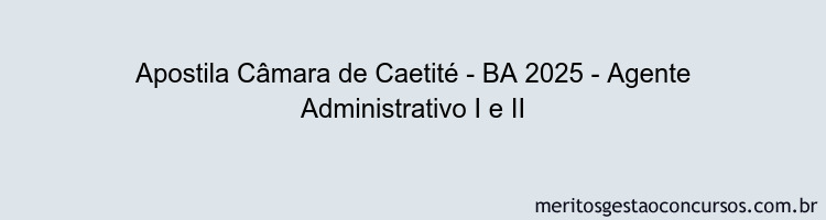 Apostila Concurso Câmara de Caetité - BA 2025 - Agente Administrativo I e II