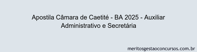 Apostila Concurso Câmara de Caetité - BA 2025 - Auxiliar Administrativo e Secretária