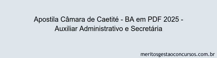 Apostila Concurso Câmara de Caetité - BA 2025 - Auxiliar Administrativo e Secretária