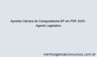 Apostila Concurso Câmara de Caraguatatuba-SP 2025 - Agente Legislativo