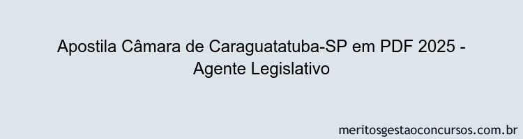 Apostila Concurso Câmara de Caraguatatuba-SP 2025 - Agente Legislativo