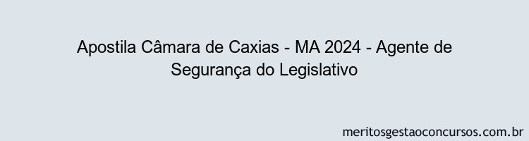 Apostila Concurso Câmara de Caxias - MA 2024 Impressa - Agente de Segurança do Legislativo