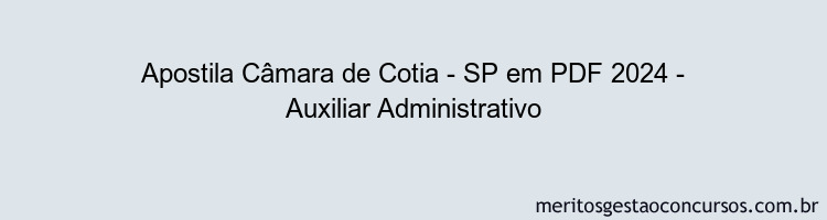 Apostila Concurso Câmara de Cotia - SP 2024 PDF - Auxiliar Administrativo