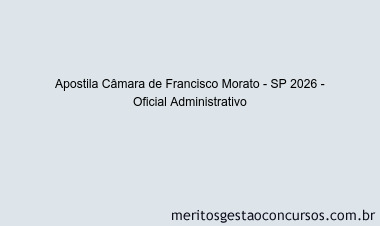 Apostila Concurso Câmara de Francisco Morato - SP 2026 - Oficial Administrativo