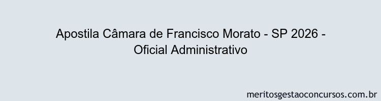 Apostila Concurso Câmara de Francisco Morato - SP 2026 - Oficial Administrativo
