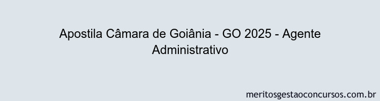 Apostila Concurso Câmara de Goiânia - GO 2025 - Agente Administrativo