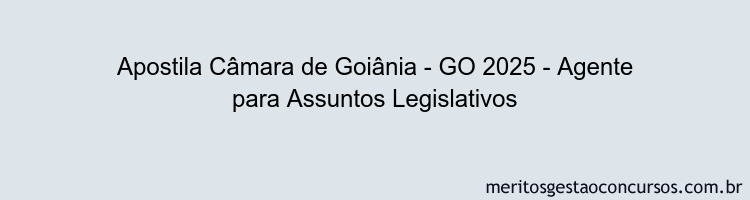 Apostila Concurso Câmara de Goiânia - GO 2025 - Agente para Assuntos Legislativos