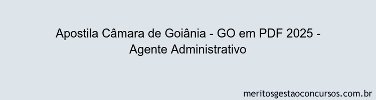Apostila Concurso Câmara de Goiânia - GO 2025 - Agente Administrativo
