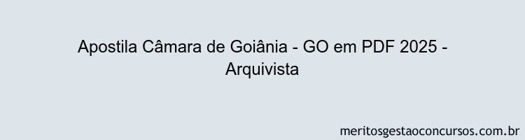 Apostila Concurso Câmara de Goiânia - GO 2025 - Arquivista