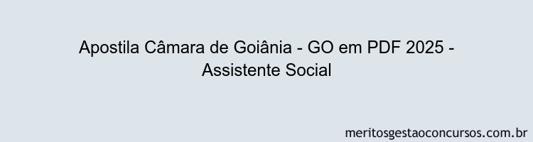 Apostila Concurso Câmara de Goiânia - GO 2025 - Assistente Social