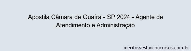 Apostila Concurso Câmara de Guaíra - SP 2024 Impressa - Agente de Atendimento e Administração