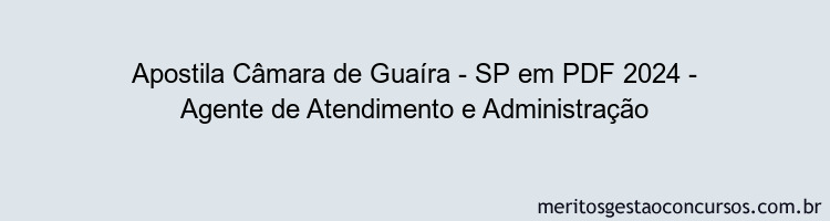 Apostila Concurso Câmara de Guaíra - SP 2024 PDF - Agente de Atendimento e Administração