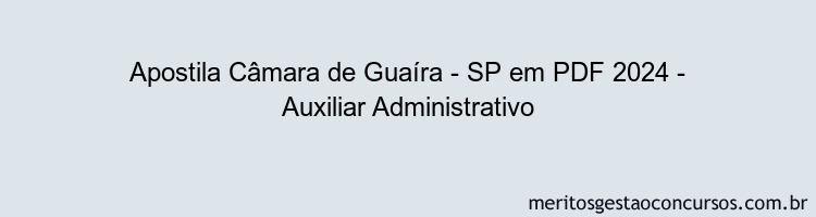 Apostila Concurso Câmara de Guaíra - SP 2024 PDF - Auxiliar Administrativo