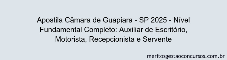 Apostila Concurso Câmara de Guapiara - SP 2025 - Nível Fundamental Completo: Auxiliar de Escritório, Motorista, Recepcionista e Servente