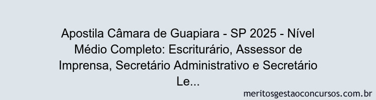 Apostila Concurso Câmara de Guapiara - SP 2025 - Nível Médio Completo: Escriturário, Assessor de Imprensa, Secretário Administrativo e Secretário Legislativo