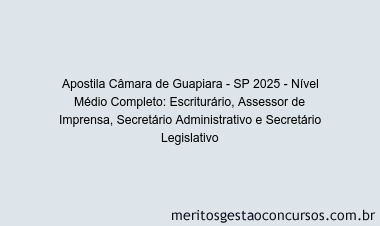 Apostila Concurso Câmara de Guapiara - SP 2025 - Nível Médio Completo: Escriturário, Assessor de Imprensa, Secretário Administrativo e Secretário Legislativo