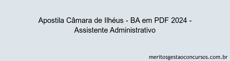 Apostila Concurso Câmara de Ilhéus - BA 2024 PDF - Assistente Administrativo