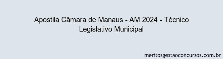 Apostila Concurso Câmara de Manaus - AM 2024 Impressa - Técnico Legislativo Municipal