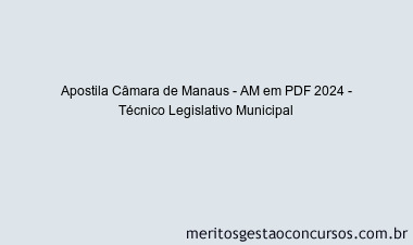 Apostila Concurso Câmara de Manaus - AM 2024 PDF - Técnico Legislativo Municipal