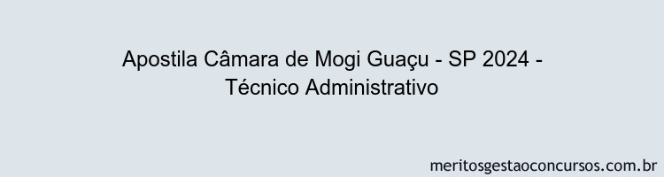 Apostila Concurso Câmara de Mogi Guaçu - SP 2024 Impressa - Técnico Administrativo