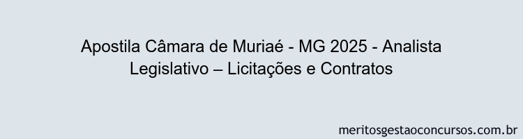 Apostila Concurso Câmara de Muriaé - MG 2025 - Analista Legislativo – Licitações e Contratos