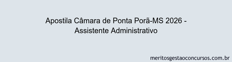 Apostila Concurso Câmara de Ponta Porã-MS 2026 - Assistente Administrativo