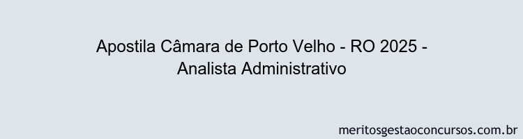 Apostila Concurso Câmara de Porto Velho - RO 2025 - Analista Administrativo