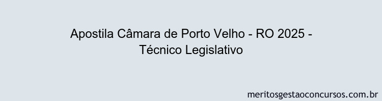 Apostila Concurso Câmara de Porto Velho - RO 2025 - Técnico Legislativo