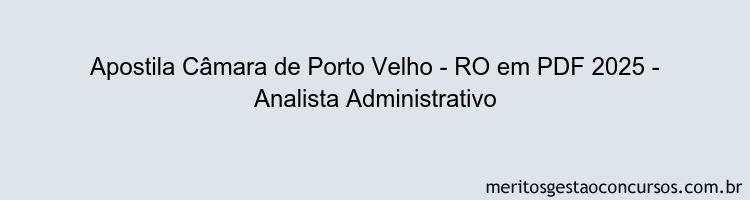 Apostila Concurso Câmara de Porto Velho - RO 2025 - Analista Administrativo