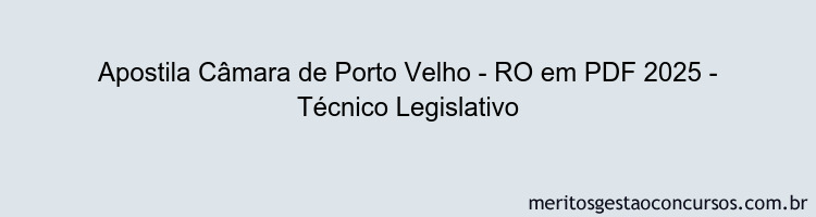 Apostila Concurso Câmara de Porto Velho - RO 2025 - Técnico Legislativo