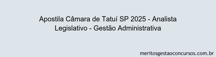 Apostila Concurso Câmara de Tatuí SP 2025 - Analista Legislativo - Gestão Administrativa