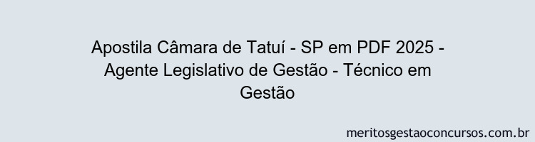 Apostila Concurso Câmara de Tatuí - SP 2025 - Agente Legislativo de Gestão - Técnico em Gestão